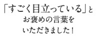 「すごく目立っている」とお褒めの言葉をいただきました!